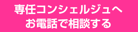 専用コンシェルジュへお電話で相談する